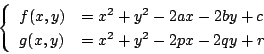 \begin{displaymath}
\left\{
\begin{array}{ll}
f(x,y)&=x^2+y^2-2ax-2by+c\\
g(x,y)&=x^2+y^2-2px-2qy+r
\end{array}\right.
\end{displaymath}