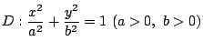 $D:\dfrac{x^2}{a^2}+ \dfrac{y^2}{b^2}=1 \ (a>0,\ b>0)$