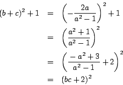 \begin{eqnarray*}
(b+c)^2+1&=&\left( -\dfrac{2a}{a^2-1} \right)^2+1 \\
&=&\le...
...
&=&\left( \dfrac{-a^2+3}{a^2-1}+2 \right)^2 \\
&=&(bc+2)^2
\end{eqnarray*}