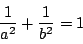 \begin{displaymath}
\dfrac{1}{a^2}+ \dfrac{1}{b^2}=1
\end{displaymath}