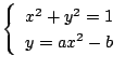 $\left\{
\begin{array}{l}
x^2+y^2=1\\
y=ax^2-b
\end{array}\right.$