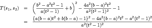 \begin{eqnarray*}
T(s_1,\,s_2)&=&\left(\dfrac{b^2-a^2t^2-1}{a(t^2-1)}+b \right)^...
...(b-a)t^2+b(b-a)-1\}^2-4a^2(b-a)^2t^2-a^2(t^2-1)^2}{a^2(t^2-1)^2}
\end{eqnarray*}