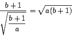 \begin{displaymath}
\dfrac{b+1}{\sqrt{\dfrac{b+1}{a}}}=\sqrt{a(b+1)}
\end{displaymath}