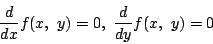 \begin{displaymath}
\dfrac{d}{dx}f(x,\ y)=0,\ \dfrac{d}{dy}f(x,\ y)=0
\end{displaymath}