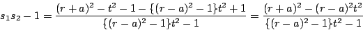 \begin{displaymath}
s_1s_2-1=\dfrac{(r+a)^2-t^2-1-\{(r-a)^2-1\}t^2+1}{\{(r-a)^2-1\}t^2-1}
=\dfrac{(r+a)^2-(r-a)^2t^2}{\{(r-a)^2-1\}t^2-1}
\end{displaymath}