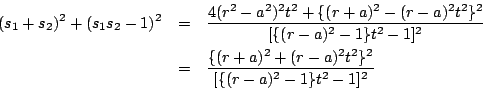 \begin{eqnarray*}
(s_1+s_2)^2+(s_1s_2-1)^2
&=&\dfrac{4(r^2-a^2)^2t^2+\{(r+a)^2-(...
...}\\
&=&\dfrac{\{(r+a)^2+(r-a)^2t^2\}^2}{[\{(r-a)^2-1\}t^2-1]^2}
\end{eqnarray*}