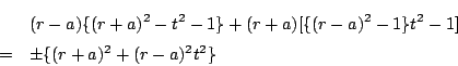 \begin{eqnarray*}
&&(r-a)\{(r+a)^2-t^2-1\}+(r+a)[\{(r-a)^2-1\}t^2-1]\\
&=&\pm\{(r+a)^2+(r-a)^2t^2\}
\end{eqnarray*}