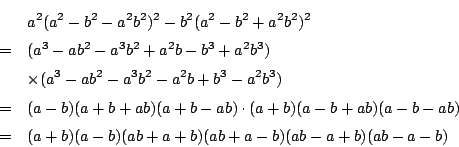 \begin{eqnarray*}
&&a^2(a^2-b^2-a^2b^2)^2-b^2(a^2-b^2+a^2b^2)^2 \\
&=&(a^3-ab...
...b+ab)(a-b-ab) \\
&=&(a+b)(a-b)(ab+a+b)(ab+a-b)(ab-a+b)(ab-a-b)
\end{eqnarray*}