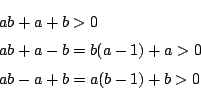 \begin{eqnarray*}
&&ab+a+b>0 \\
&&ab+a-b=b(a-1)+a>0 \\
&&ab-a+b=a(b-1)+b>0
\end{eqnarray*}