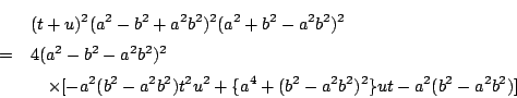 \begin{eqnarray*}
&& (t+u)^2(a^2-b^2+a^2b^2)^2(a^2+b^2-a^2b^2)^2 \\
&=&4(a^2-...
...^2(b^2-a^2b^2)t^2u^2+\{a^4+(b^2-a^2b^2)^2\}ut
-a^2(b^2-a^2b^2)]
\end{eqnarray*}