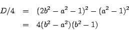 \begin{eqnarray*}
D/4&=&(2b^2-a^2-1)^2-(a^2-1)^2\\
&=&4(b^2-a^2)(b^2-1)
\end{eqnarray*}