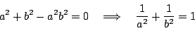 \begin{displaymath}
a^2+b^2-a^2b^2=0
\quad\Longrightarrow \quad
\dfrac{1}{a^2}+\dfrac{1}{b^2}=1
\end{displaymath}