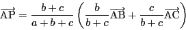 \begin{displaymath}
\overrightarrow{\mathrm{AP}}
=\dfrac{b+c}{a+b+c}
\left(\dfra...
...mathrm{AB}}
+\dfrac{c}{b+c}\overrightarrow{\mathrm{AC}}\right)
\end{displaymath}