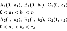 \begin{displaymath}
\begin{array}{l}
\mathrm{A}_1(0,\ a_1),\ \mathrm{B}_1(0,\ ...
... b_2) ,\
\mathrm{C}_2(1,\ c_2)\\
0<a_2<b_2<c_2
\end{array}\end{displaymath}