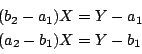 \begin{displaymath}
\begin{array}{l}
(b_2-a_1)X=Y-a_1\\
(a_2-b_1)X=Y-b_1
\end{array}\end{displaymath}