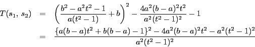 \begin{eqnarray*}
T(s_1,\,s_2)&=&\left(\dfrac{b^2-a^2t^2-1}{a(t^2-1)}+b\right)^...
...b-a)t^2+b(b-a)-1\}^2-4a^2(b-a)^2t^2-a^2(t^2-1)^2}{a^2(t^2-1)^2}
\end{eqnarray*}