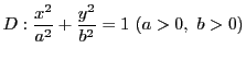 $D:\dfrac{x^2}{a^2}+ \dfrac{y^2}{b^2}=1 \ (a>0,\ b>0)$