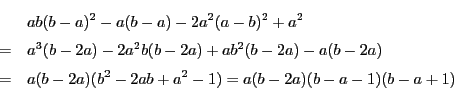 \begin{eqnarray*}
&&ab(b-a)^2-a(b-a)-2a^2(a-b)^2+a^2\\
&=&a^3(b-2a)-2a^2b(b-2...
...2a)-a(b-2a)\\
&=&a(b-2a)(b^2-2ab+a^2-1)=a(b-2a)(b-a-1)(b-a+1)
\end{eqnarray*}