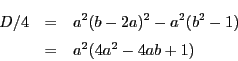 \begin{eqnarray*}
D/4&=&a^2(b-2a)^2-a^2(b^2-1)\\
&=&a^2(4a^2-4ab+1)
\end{eqnarray*}