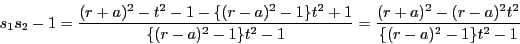 \begin{displaymath}
s_1s_2-1=\dfrac{(r+a)^2-t^2-1-\{(r-a)^2-1\}t^2+1}{\{(r-a)^2-1\}t^2-1}
=\dfrac{(r+a)^2-(r-a)^2t^2}{\{(r-a)^2-1\}t^2-1}
\end{displaymath}