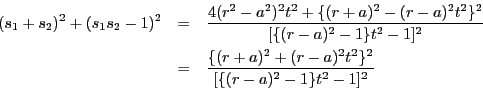 \begin{eqnarray*}
(s_1+s_2)^2+(s_1s_2-1)^2
&=&\dfrac{4(r^2-a^2)^2t^2+\{(r+a)^2...
...\
&=&\dfrac{\{(r+a)^2+(r-a)^2t^2\}^2}{[\{(r-a)^2-1\}t^2-1]^2}
\end{eqnarray*}