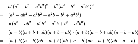 \begin{eqnarray*}
&&a^2(a^2-b^2-a^2b^2)^2-b^2(a^2-b^2+a^2b^2)^2 \\
&=&(a^3-...
...ab)(a-b-ab) \\
&=&(a+b)(a-b)(ab+a+b)(ab+a-b)(ab-a+b)(ab-a-b)
\end{eqnarray*}
