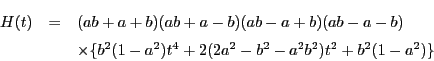 \begin{eqnarray*}
H(t)&=&(ab+a+b)(ab+a-b)(ab-a+b)(ab-a-b) \\
&&\times \{b^2(1-a^2)t^4+2(2a^2-b^2-a^2b^2)t^2+b^2(1-a^2)\}
\end{eqnarray*}