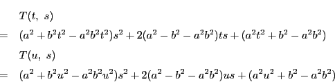 \begin{eqnarray*}
&&T(t,\ s) \\
&=&(a^2+b^2t^2-a^2b^2t^2)s^2+2(a^2-b^2-a^2b...
...^2+b^2u^2-a^2b^2u^2)s^2+2(a^2-b^2-a^2b^2)us+(a^2u^2+b^2-a^2b^2)
\end{eqnarray*}