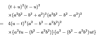 \begin{eqnarray*}
&& (t+u)^2(t-u)^2\\
&&\times (a^2b^2-b^2+a^2)^2(a^2b^2-b^...
...^2 \\
&& \times \{a^2tu-(b^2-a^2b^2)\}\{a^2-(b^2-a^2b^2)ut\}
\end{eqnarray*}