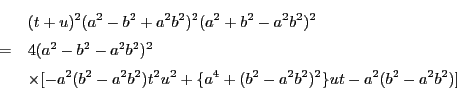 \begin{eqnarray*}
&& (t+u)^2(a^2-b^2+a^2b^2)^2(a^2+b^2-a^2b^2)^2 \\
&=&4(a^...
...(b^2-a^2b^2)t^2u^2+\{a^4+(b^2-a^2b^2)^2\}ut
-a^2(b^2-a^2b^2)]
\end{eqnarray*}