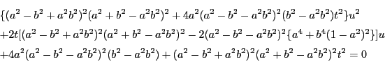 \begin{eqnarray*}
&&\{(a^2-b^2+a^2b^2)^2(a^2+b^2-a^2b^2)^2
+4a^2(a^2-b^2-a^2...
...b^2)^2(b^2-a^2b^2)
+(a^2-b^2+a^2b^2)^2(a^2+b^2-a^2b^2)^2t^2=0
\end{eqnarray*}
