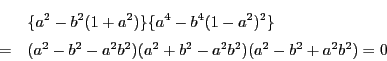 \begin{eqnarray*}
&&\{a^2-b^2(1+a^2)\}\{a^4-b^4(1-a^2)^2\} \\
&=&(a^2-b^2-a^2b^2)(a^2+b^2-a^2b^2)(a^2-b^2+a^2b^2)=0
\end{eqnarray*}
