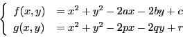 \begin{displaymath}
\left\{
\begin{array}{ll}
f(x,y)&=x^2+y^2-2ax-2by+c\\
g(x,y)&=x^2+y^2-2px-2qy+r
\end{array}
\right.
\end{displaymath}