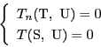 \begin{displaymath}
\left\{
\begin{array}{l}
T_n(\mathrm{T},\ \mathrm{U})=0\\
T(\mathrm{S},\ \mathrm{U})=0
\end{array}
\right.
\end{displaymath}