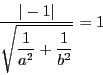 \begin{displaymath}
\dfrac{\vert-1\vert}{\sqrt{ \dfrac{1}{a^2}+ \dfrac{1}{b^2}}} =1
\end{displaymath}