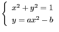 $\left\{
\begin{array}{l}
x^2+y^2=1\\
y=ax^2-b
\end{array}
\right.$