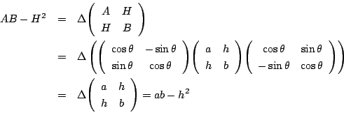 \begin{eqnarray*}
AB-H^2&=&\Delta\matrix{A}{H}{H}{B}\\
&=&\Delta\left(\matrix{\...
...heta}{\cos\theta} \right)\\
&=&\Delta\matrix{a}{h}{h}{b}=ab-h^2
\end{eqnarray*}