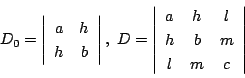\begin{displaymath}
D_0=
\left\vert
\begin{array}{cc}
a&h\\
h&b
\end{array}...
...array}{ccc}
a&h&l\\
h&b&m\\
l&m&c
\end{array}\right\vert
\end{displaymath}