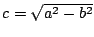 $c=\sqrt{a^2-b^2}$