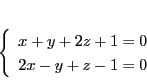 \begin{displaymath}
\left\{
\begin{array}{l}
x+y+2z+1=0\\
2x-y+z-1=0
\end{array}
\right.
\end{displaymath}