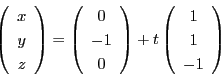 \begin{displaymath}
\left(
\begin{array}{c}
x\\ y\\ z
\end{array}
\right...
...\left(
\begin{array}{c}
1\\ 1\\ -1
\end{array}
\right)
\end{displaymath}