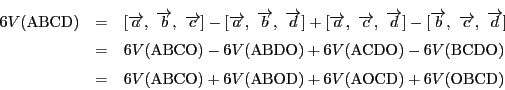 \begin{eqnarray*}
6V(\mathrm{ABCD})&=&
[\overrightarrow{a},\ \overrightarrow{b...
...rm{ABCO})+6V(\mathrm{ABOD})+6V(\mathrm{AOCD})+6V(\mathrm{OBCD})
\end{eqnarray*}
