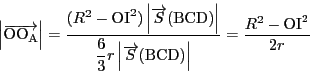\begin{displaymath}
\left\vert\overrightarrow{\mathrm{O}\mathrm{O}_{\mathrm{A}}...
...w{S}(\mathrm{BCD}) \right\vert}=\dfrac{R^2-\mathrm{OI}^2}{2r}
\end{displaymath}