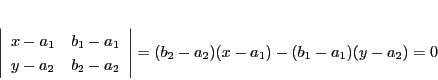 \begin{displaymath}
\left\vert
\begin{array}{cc}
x-a_1&b_1-a_1\\
y-a_2&...
...end{array}
\right\vert
=(b_2-a_2)(x-a_1)-(b_1-a_1)(y-a_2)=0
\end{displaymath}