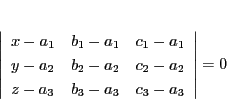 \begin{displaymath}
\left\vert
\begin{array}{ccc}
x-a_1&b_1-a_1&c_1-a_1\\ ...
...&c_2-a_2\\ z-a_3&b_3-a_3&c_3-a_3
\end{array}
\right\vert=0
\end{displaymath}
