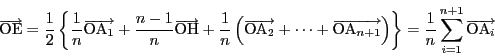 \begin{displaymath}
\overrightarrow{\mathrm{OE}}=
\dfrac{1}{2}\left\{
\dfrac{...
...
=\dfrac{1}{n}\sum_{i=1}^{n+1}\overrightarrow{\mathrm{OA}_i}
\end{displaymath}