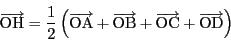 \begin{displaymath}
\overrightarrow{\mathrm{OH}}
=\dfrac{1}{2}\left(
\over...
...ghtarrow{\mathrm{OC}}+
\overrightarrow{\mathrm{OD}}\right)
\end{displaymath}