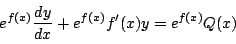 \begin{displaymath}
e^{f(x)}\dfrac{dy}{dx}+e^{f(x)}f'(x)y=e^{f(x)}Q(x)
\end{displaymath}