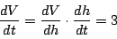 \begin{displaymath}
\dfrac{dV}{dt}=\dfrac{dV}{dh}\cdot\dfrac{dh}{dt}=3
\end{displaymath}