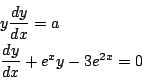 \begin{displaymath}
\begin{array}{l}
y\dfrac{dy}{dx}=a\\
\dfrac{dy}{dx}+e^xy-3e^{2x}=0
\end{array}\end{displaymath}